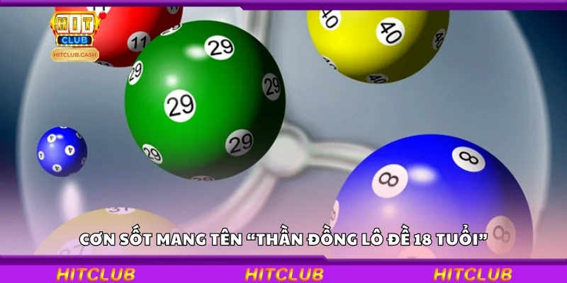 Cơn sốt mang tên “thần đồng lô đề 18 tuổi”