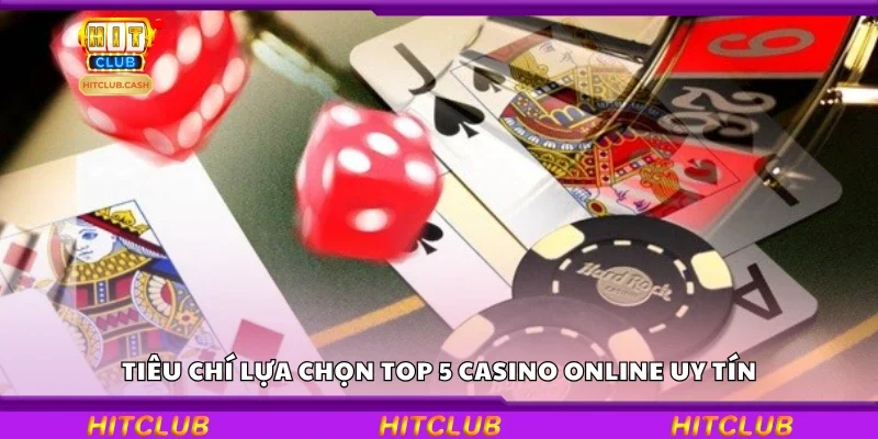 Tiêu chí lựa chọn top 5 casino online uy tín
