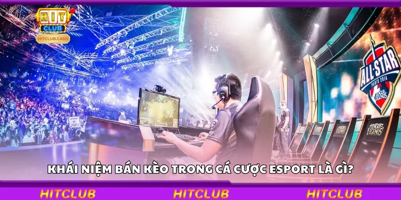 Khái niệm bán kèo trong cá cược Esport là gì?